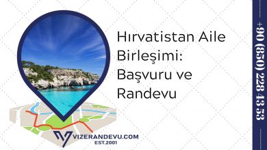 Hırvatistan Aile Birleşimi: Başvuru ve Randevu 2021